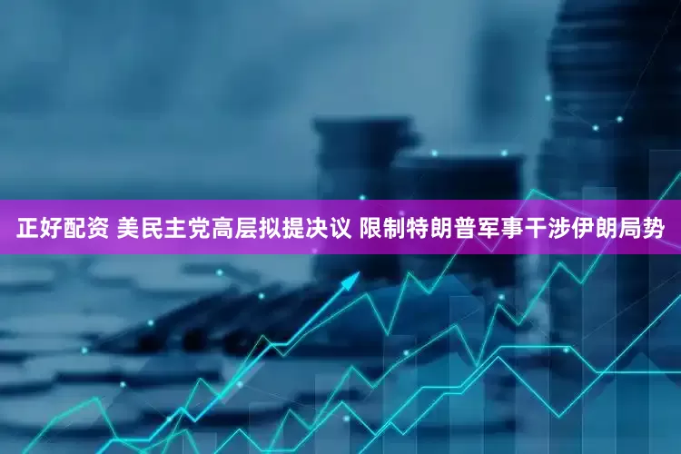 正好配资 美民主党高层拟提决议 限制特朗普军事干涉伊朗局势